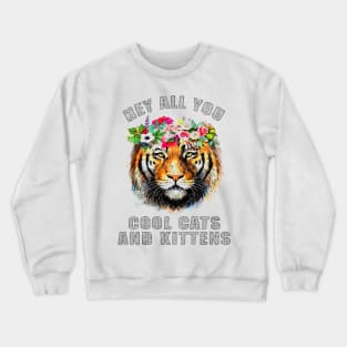 Tiger hey all you cool cats and kittens Crewneck Sweatshirt